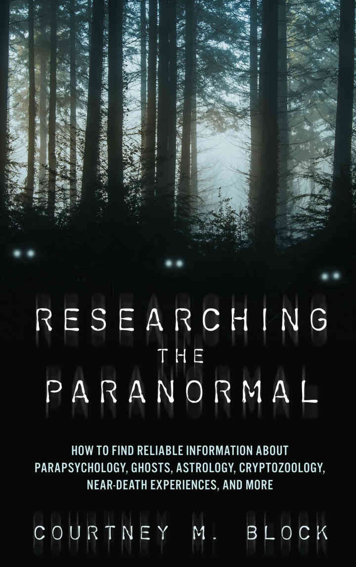 Researching the Paranormal: How to Find Reliable Information about Parapsychology, Ghosts, Astrology, Cryptozoology, Near-Death Experiences, and More eBook