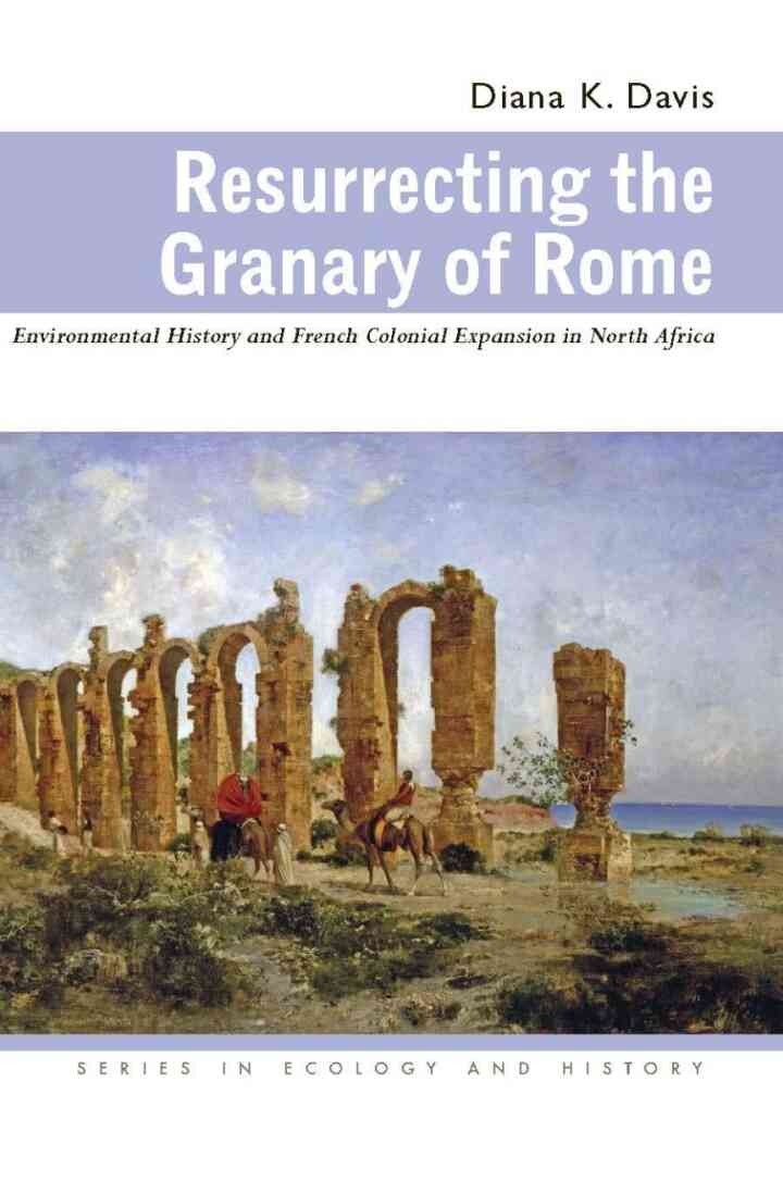 Resurrecting the Granary of Rome: Environmental History and French Colonial Expansion in North Africa eBook