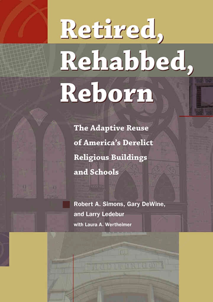 Retired, Rehabbed, Reborn: The Adaptive Reuse of America’s Derelict Religious Buildings and Schools eBook