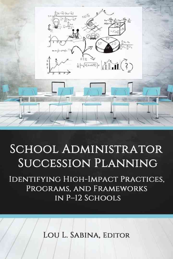 School Administrator Succession Planning: Identifying High-Impact Practices, Programs, and Frameworks in P-12 Schools eBook
