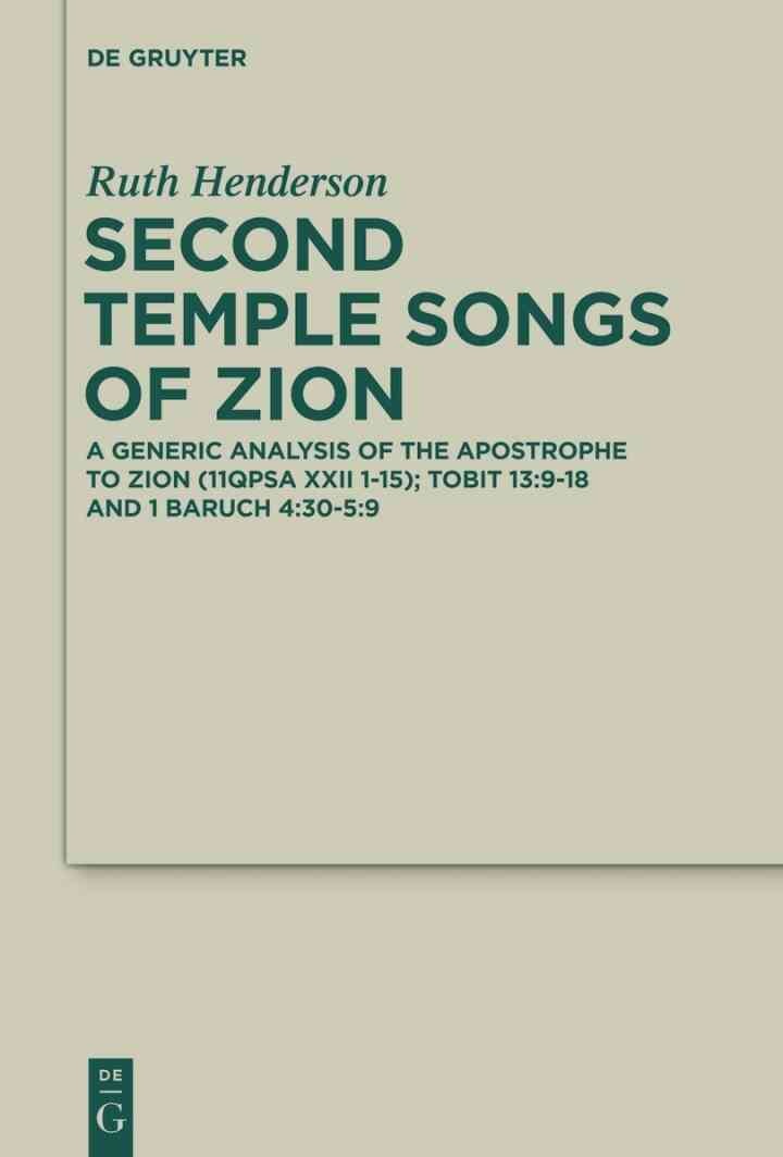 Second Temple Songs of Zion: A Literary and Generic Analysis of the Apostrophe to Zion (11QPsa XXII 1-15); Tobit 13:9-18 and 1 Baruch 4:30-5:9, 1st Edition eBook