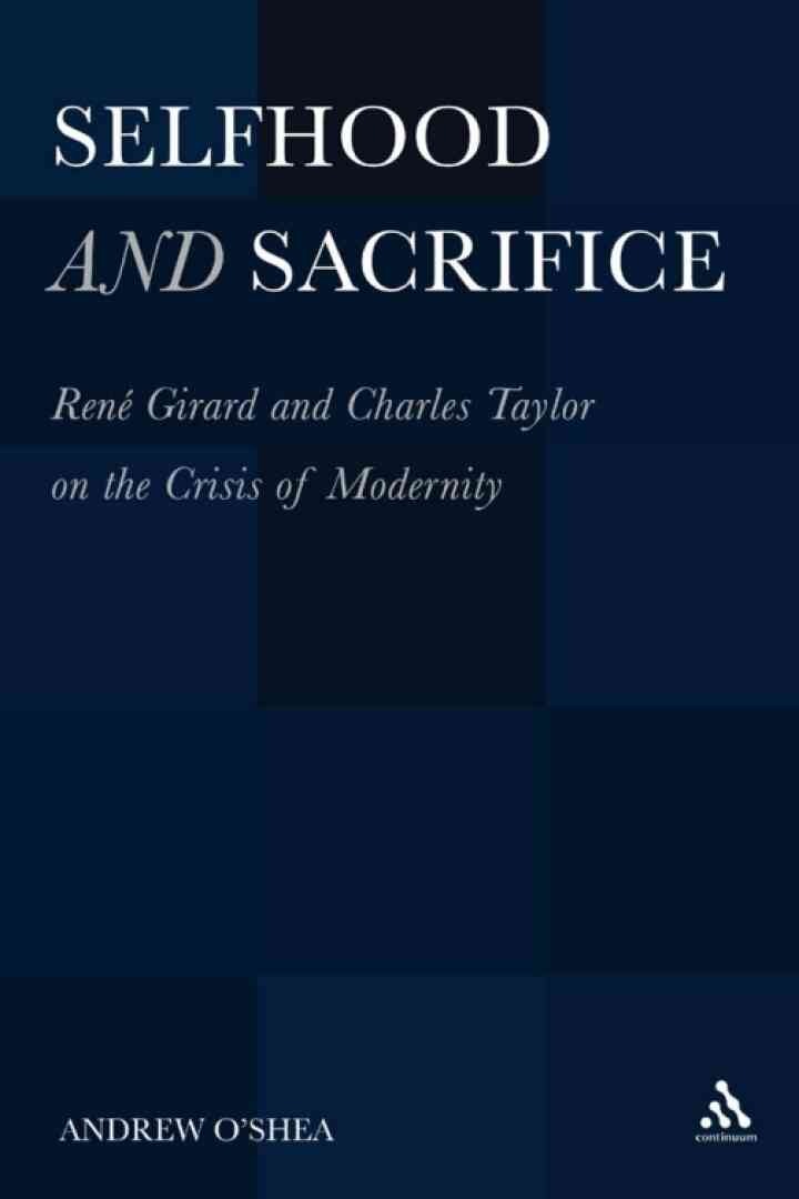 Selfhood and Sacrifice: RenÃ© Girard and Charles Taylor on the Crisis of Modernity, 1st Edition eBook