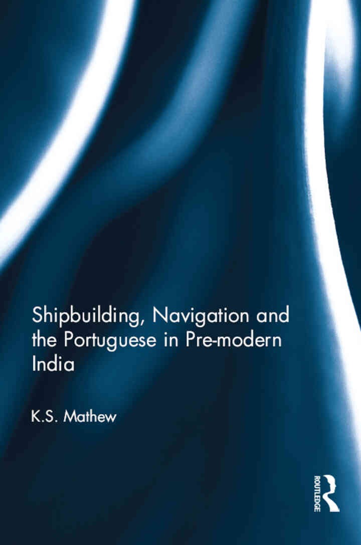 Shipbuilding, Navigation and the Portuguese in Pre-modern India eBook