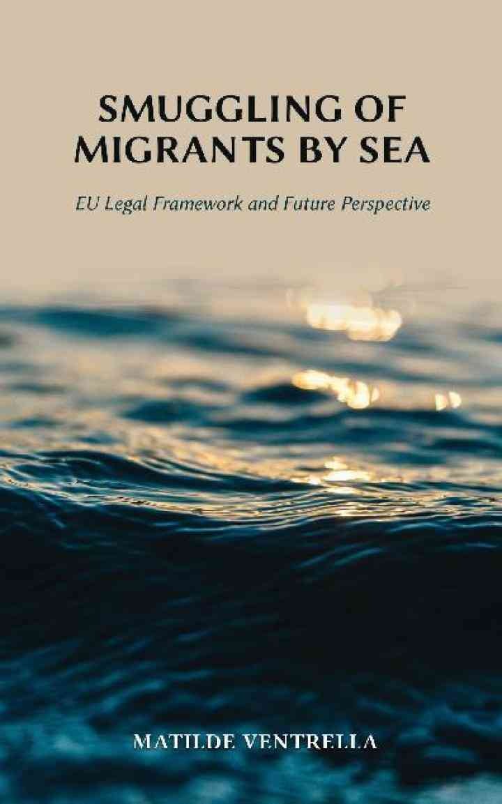 Smuggling of Migrants by Sea: EU Legal Framework and Future Perspective eBook