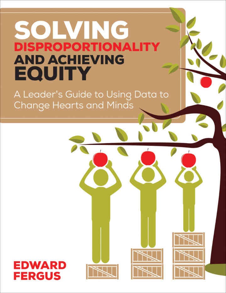 Solving Disproportionality and Achieving Equity: A Leader’s Guide to Using Data to Change Hearts and Minds, 1st Edition eBook