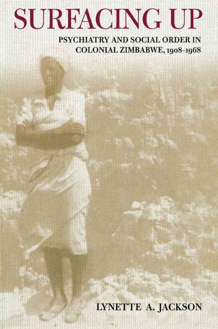 Surfacing Up: Psychiatry and Social Order in Colonial Zimbabwe, 1908–1968 eBook