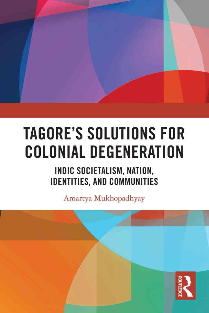Tagore’s Solutions for Colonial Degeneration: Indic Societalism, Nation, Identities, and Communities, 1st Edition eBook