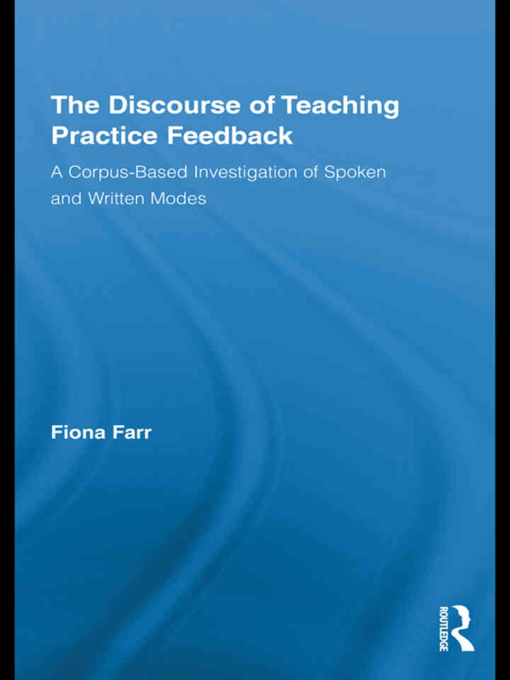 The Discourse of Teaching Practice Feedback: A Corpus-Based Investigation of Spoken and Written Modes eBook