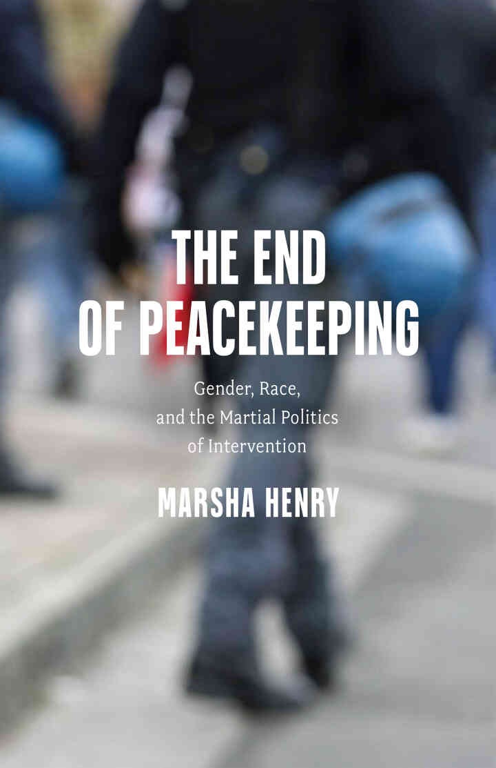 The End of Peacekeeping: Gender, Race, and the Martial Politics of Intervention eBook