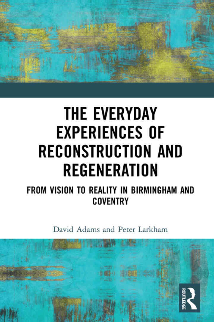 The Everyday Experiences of Reconstruction and Regeneration: From Vision to Reality in Birmingham and Coventry, 1st Edition eBook