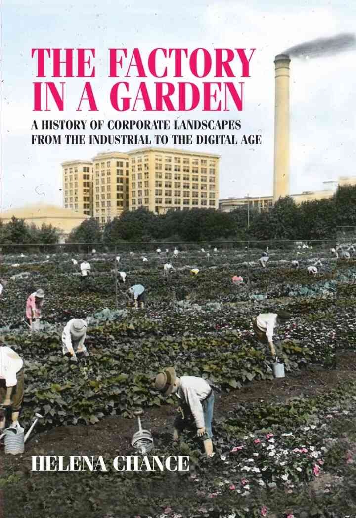The factory in a garden: A history of corporate landscapes from the industrial to the digital age eBook