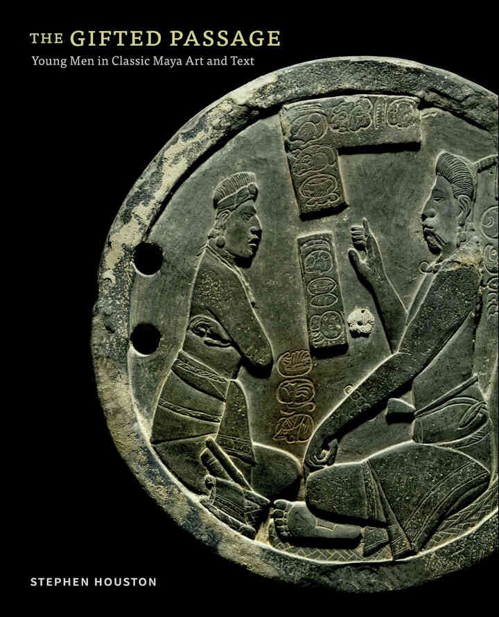 The Gifted Passage: Young Men in Classic Maya Art and Text eBook
