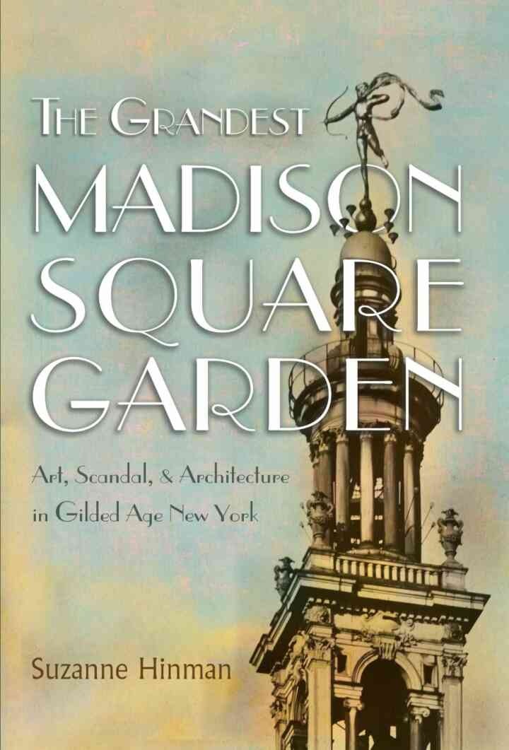 The Grandest Madison Square Garden: Art, Scandal, and Architecture in Gilded Age New York eBook