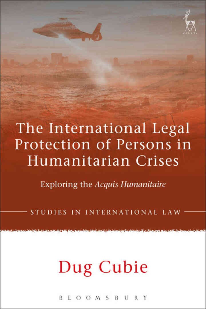 The International Legal Protection of Persons in Humanitarian Crises: Exploring the Acquis Humanitaire, 1st Edition eBook
