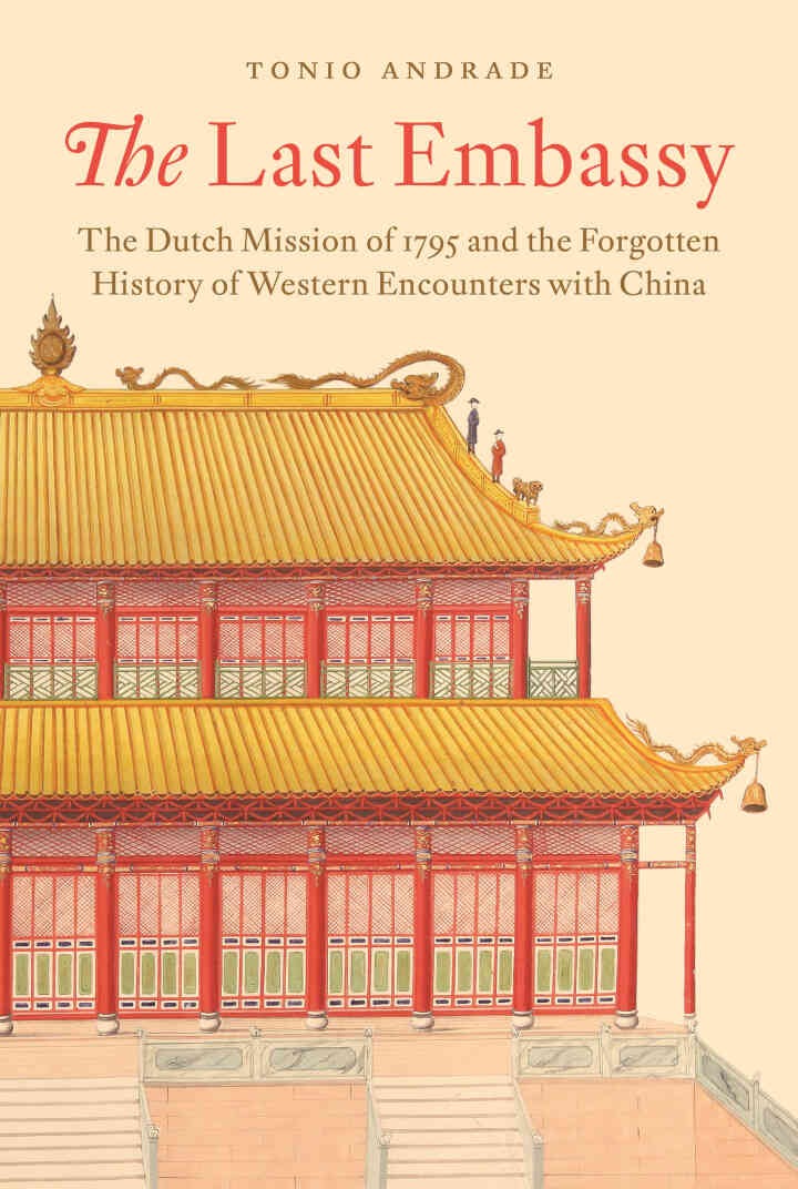 The Last Embassy: The Dutch Mission of 1795 and the Forgotten History of Western Encounters with China eBook