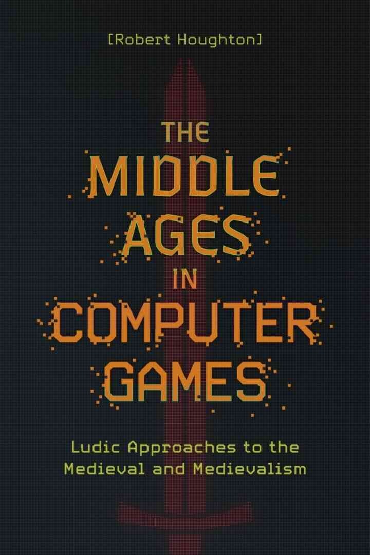 The Middle Ages in Computer Games: Ludic Approaches to the Medieval and Medievalism eBook