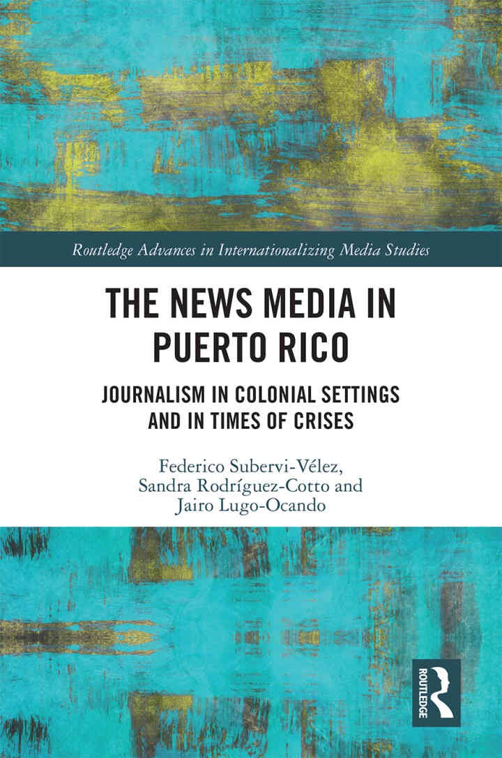 The News Media in Puerto Rico: Journalism in Colonial Settings and in Times of Crises, 1st Edition eBook