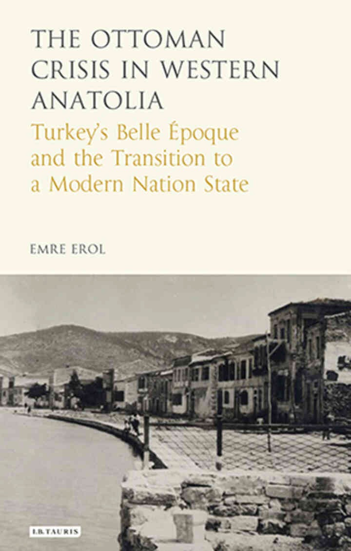 The Ottoman Crisis in Western Anatolia: Turkey's Belle Epoque and the Transition to a Modern Nation State, 1st Edition eBook