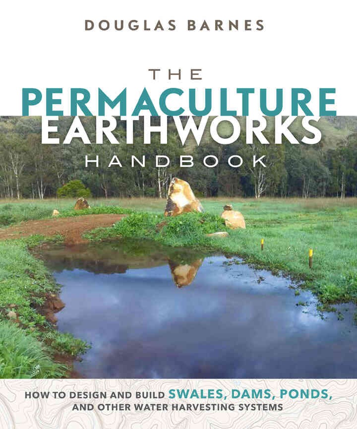 The Permaculture Earthworks Handbook: How to Design and Build Swales, Dams, Ponds, and other Water Harvesting Systems eBook