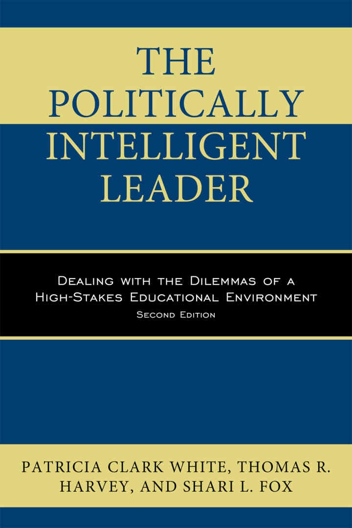 The Politically Intelligent Leader: Dealing with the Dilemmas of a High-Stakes Educational Environment, 2nd Edition eBook
