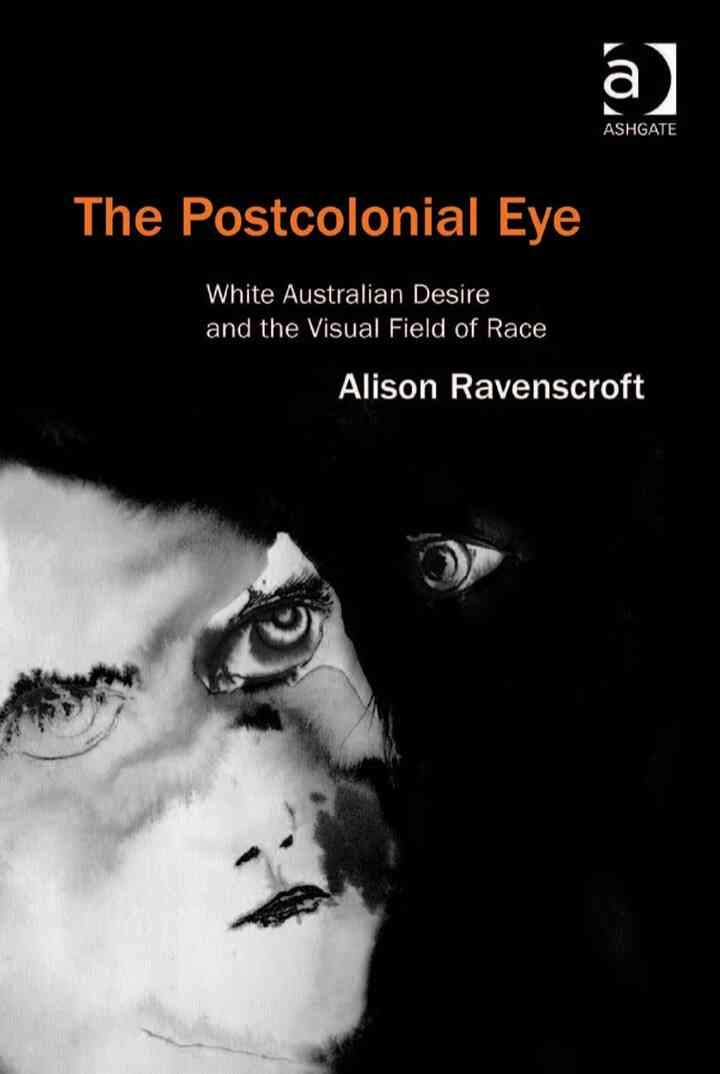 The Postcolonial Eye: White Australian Desire and the Visual Field of Race eBook