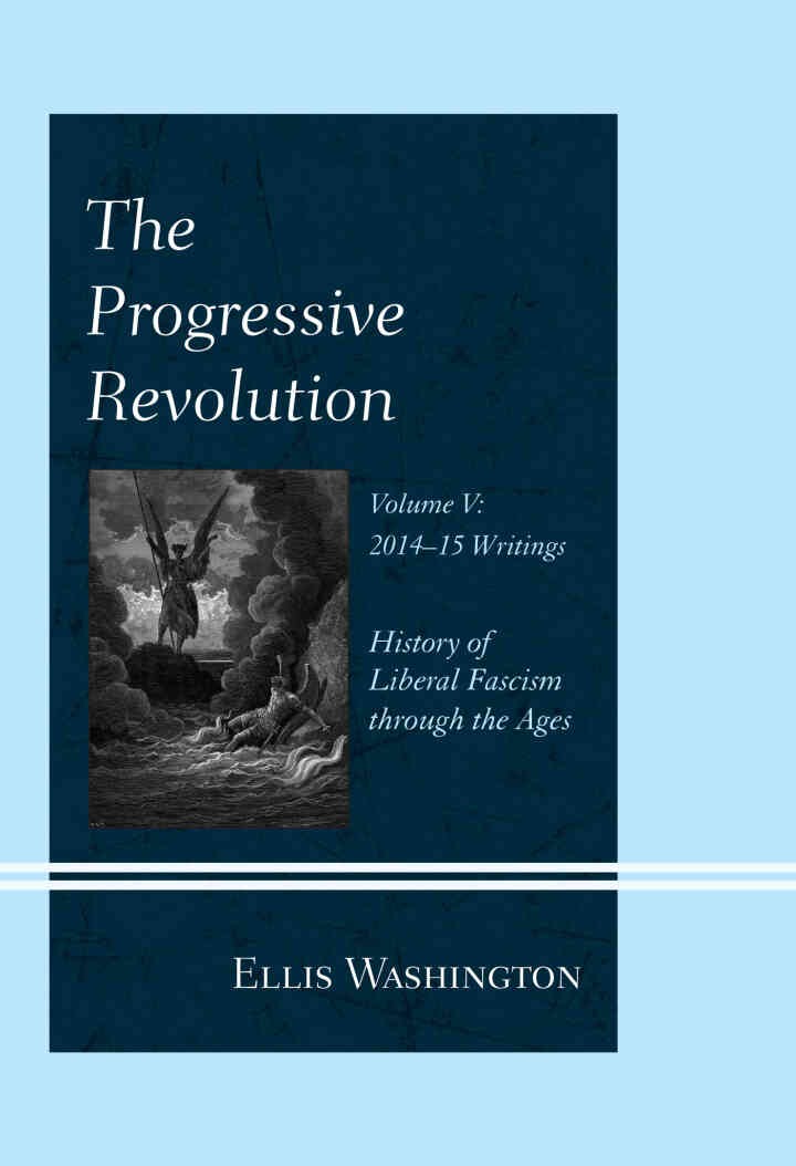 The Progressive Revolution: History of Liberal Fascism through the Ages, Vol. V: 2014-2015 Writings eBook