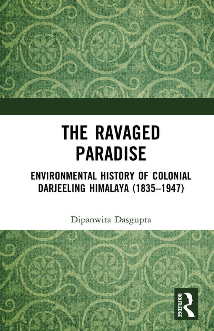 The Ravaged Paradise: Environmental History of Colonial Darjeeling Himalaya (1835–1947), 1st Edition eBook