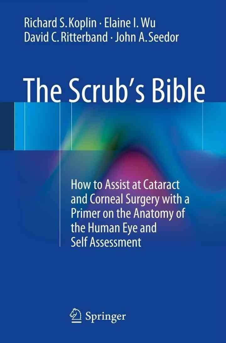 The Scrub's Bible: How to Assist at Cataract and Corneal Surgery with a Primer on the Anatomy of the Human Eye and Self Assessment eBook
