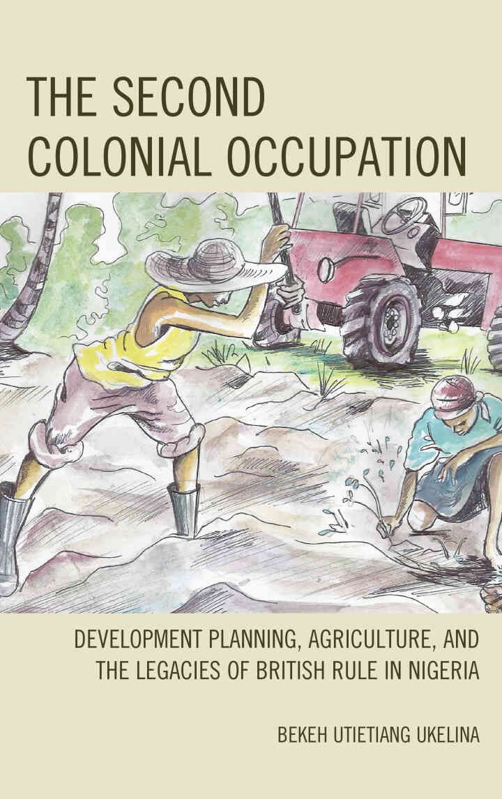 The Second Colonial Occupation: Development Planning, Agriculture, and the Legacies of British Rule in Nigeria eBook