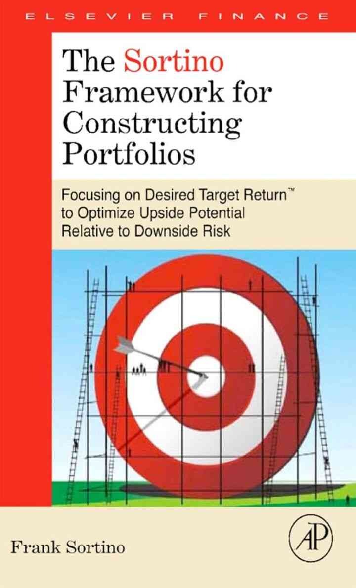 The Sortino Framework for Constructing Portfolios: Focusing on Desired Target Return™ to Optimize Upside Potential Relative to Downside Risk eBook