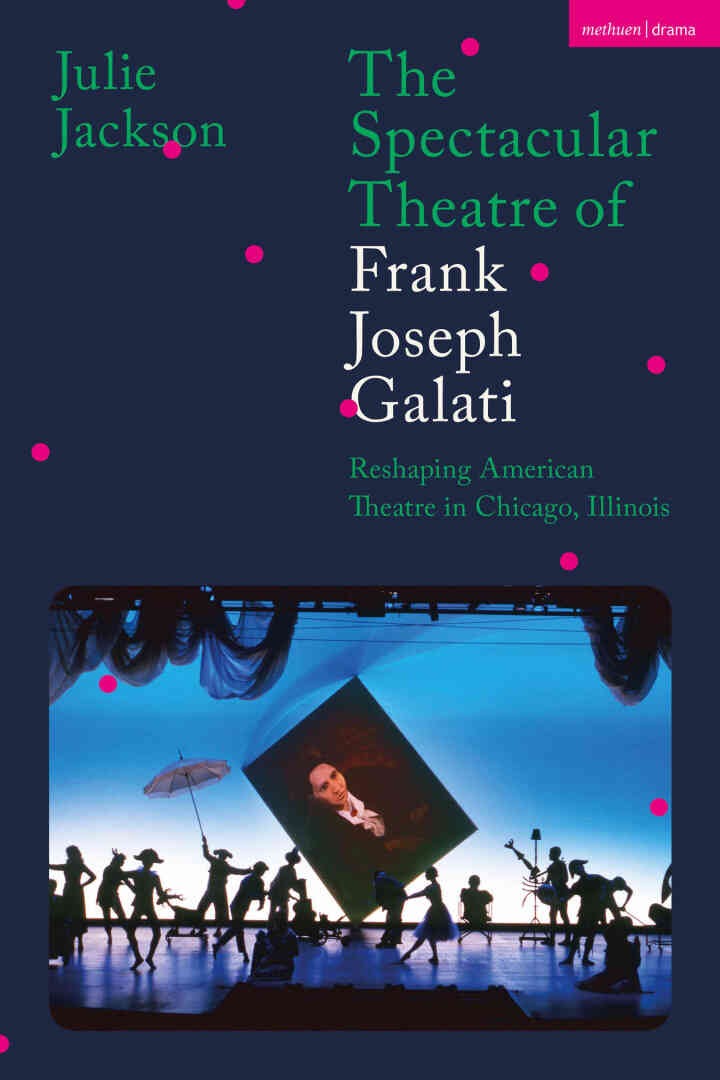 The Spectacular Theatre of Frank Joseph Galati: Reshaping American Theatre in Chicago, Illinois, 1st Edition eBook