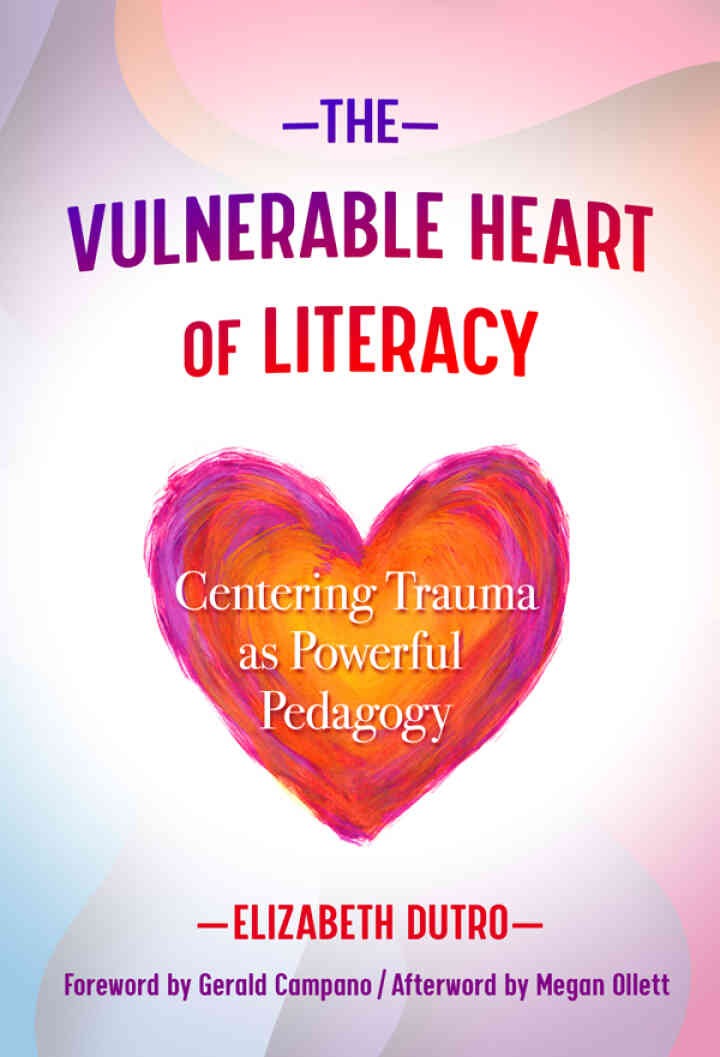 The Vulnerable Heart of Literacy: Centering Trauma as Powerful Pedagogy eBook