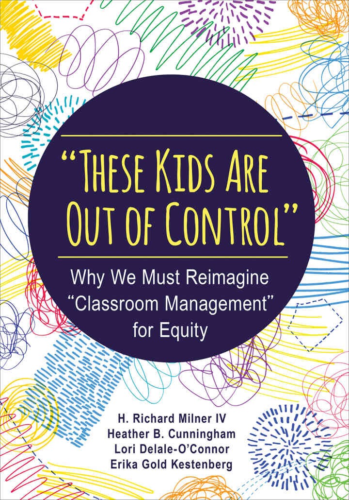 "These Kids Are Out of Control": Why We Must Reimagine "Classroom Management" for Equity, 1st Edition eBook