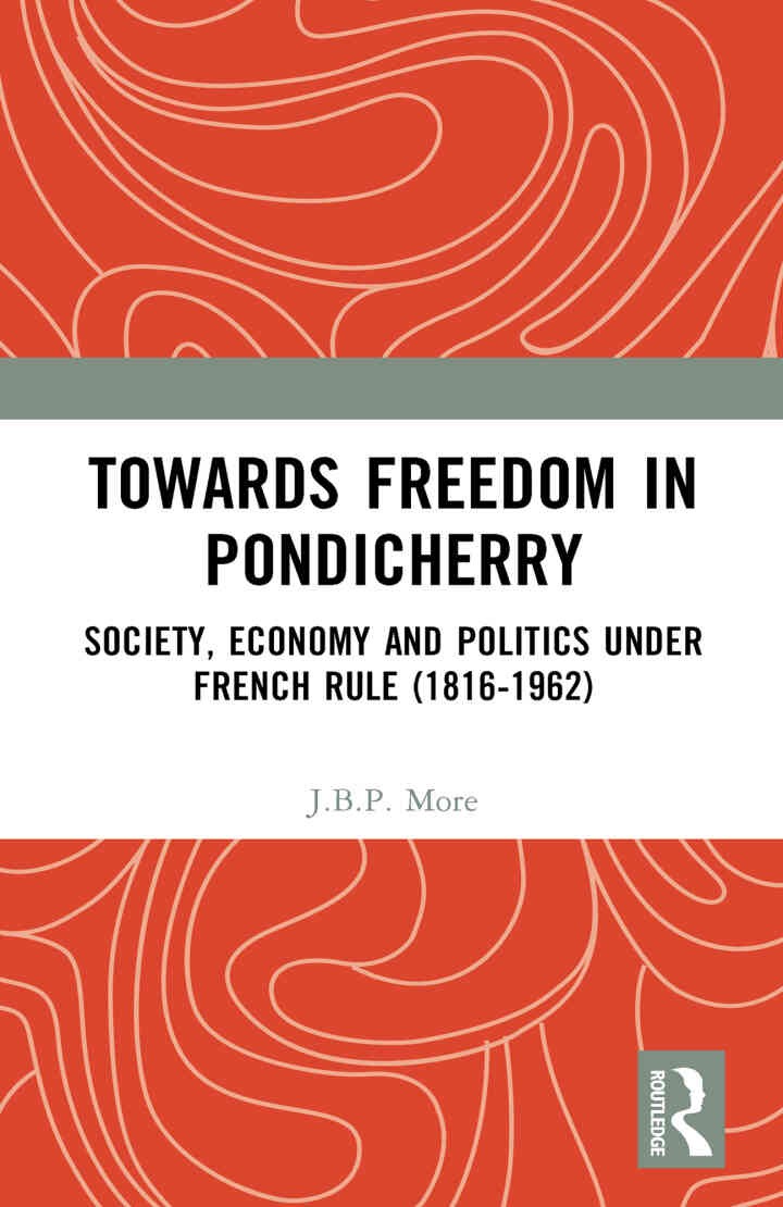Towards Freedom in Pondicherry: Society, Economy and Politics under French Rule (1816-1962), 1st Edition eBook