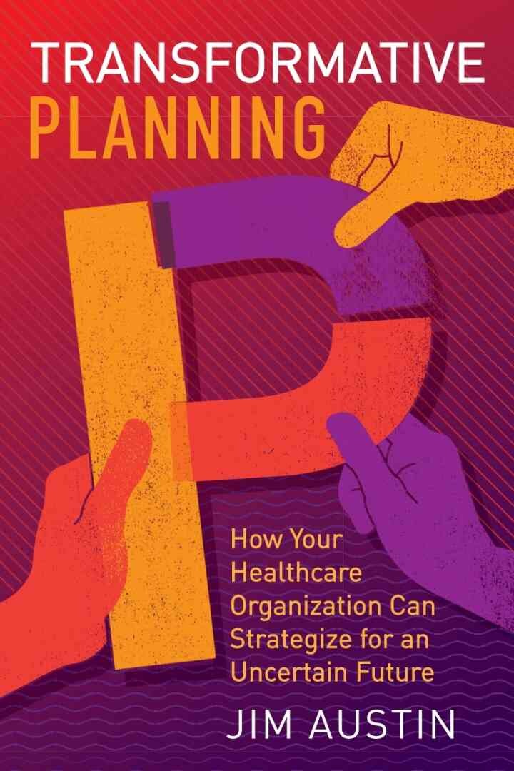 Transformative Planning: How Your Healthcare Organization Can Strategize for an Uncertain Future eBook