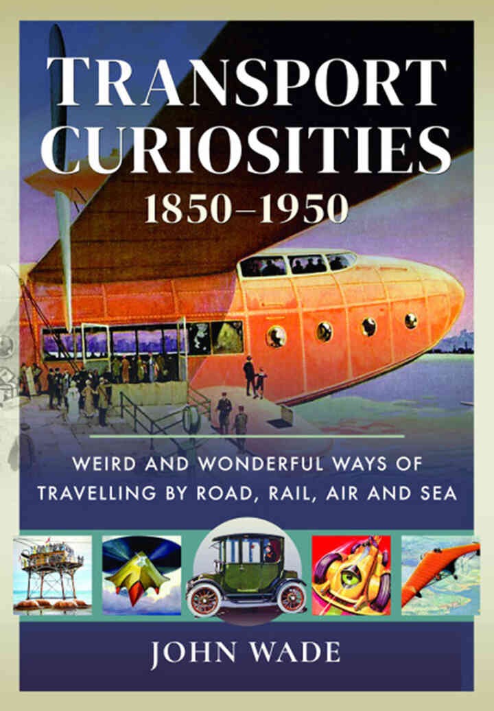 Transport Curiosities, 1850–1950: Weird and Wonderful Ways of Travelling by Road, Rail, Air and Sea eBook