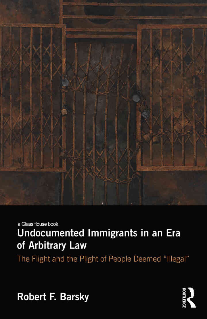 Undocumented Immigrants in an Era of Arbitrary Law: The Flight and the Plight of People Deemed 'Illegal' eBook