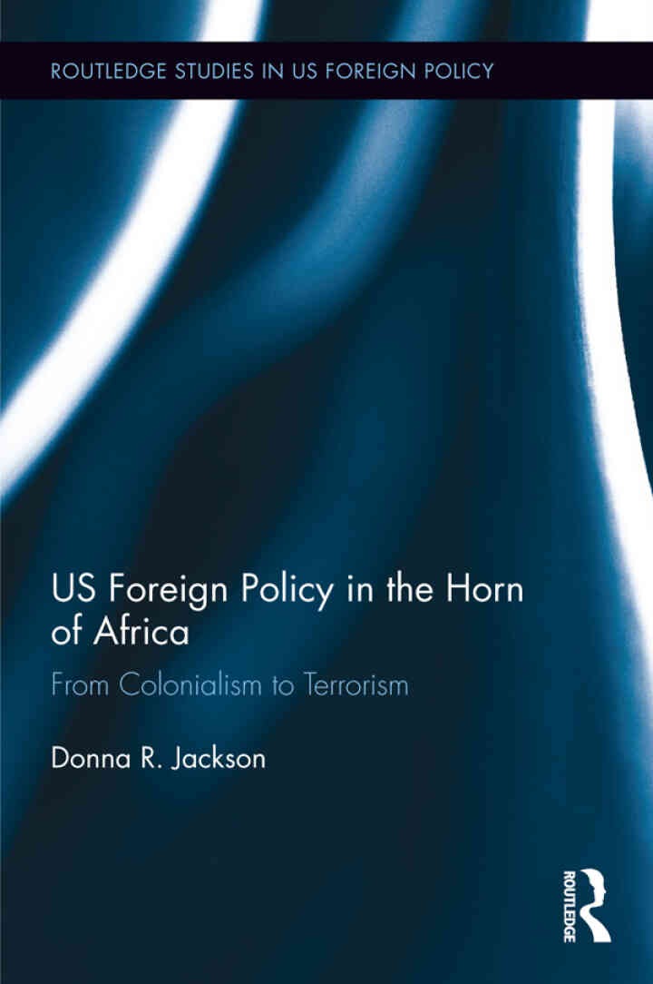 US Foreign Policy in The Horn of Africa: From Colonialism to Terrorism, 1st Edition eBook