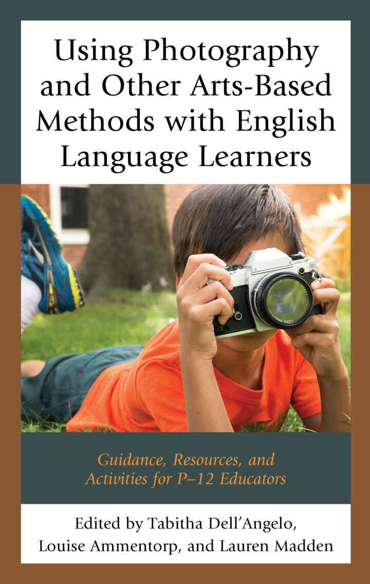 Using Photography and Other Arts-Based Methods With English Language Learners: Guidance, Resources, and Activities for P-12 Educators eBook