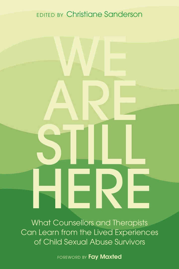 We Are Still Here: What Counsellors and Therapists Can Learn from the Lived Experiences of Child Sexual Abuse Survivors eBook