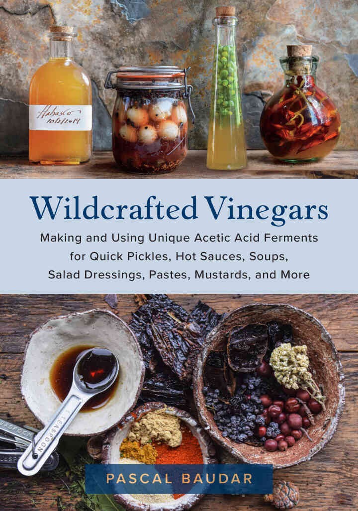 Wildcrafted Vinegars: Making and Using Unique Acetic Acid Ferments for Quick Pickles, Hot Sauces, Soups, Salad Dressings, Pastes, Mustards, and More eBook