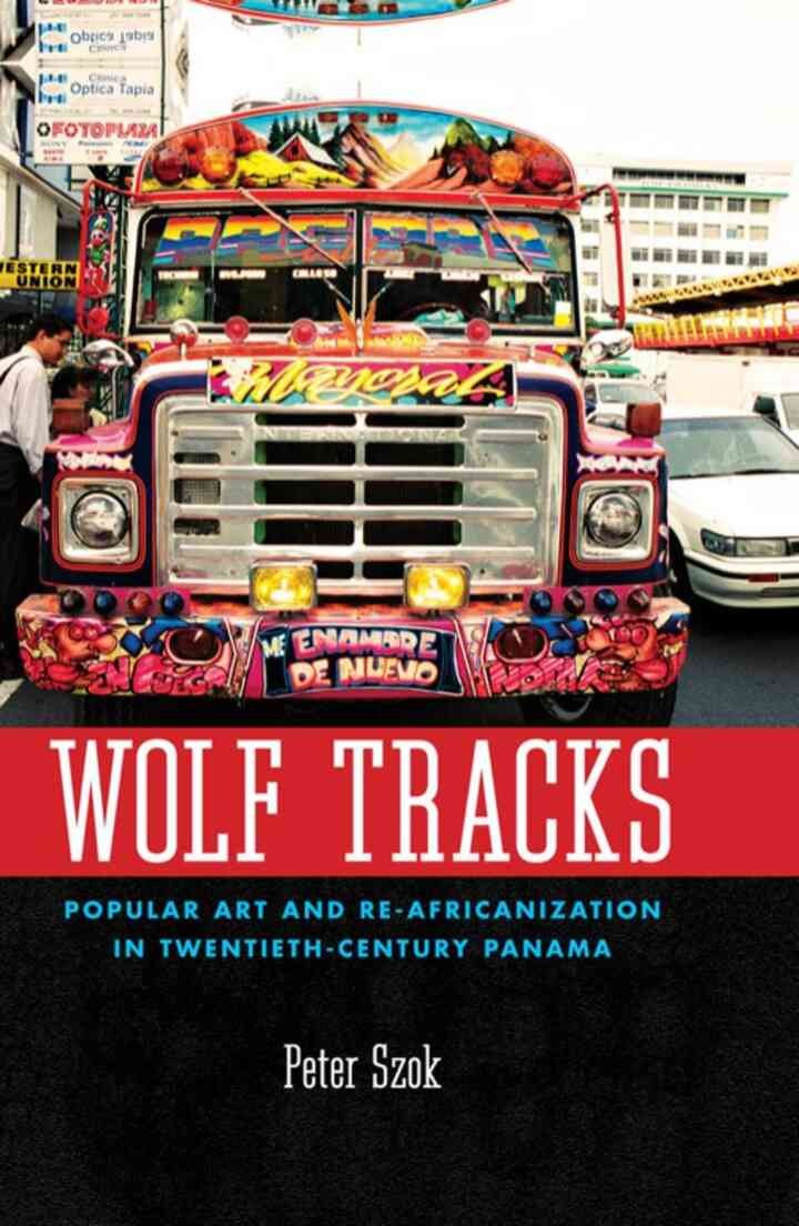 Wolf Tracks: Popular Art and Re-Africanization in Twentieth-Century Panama eBook