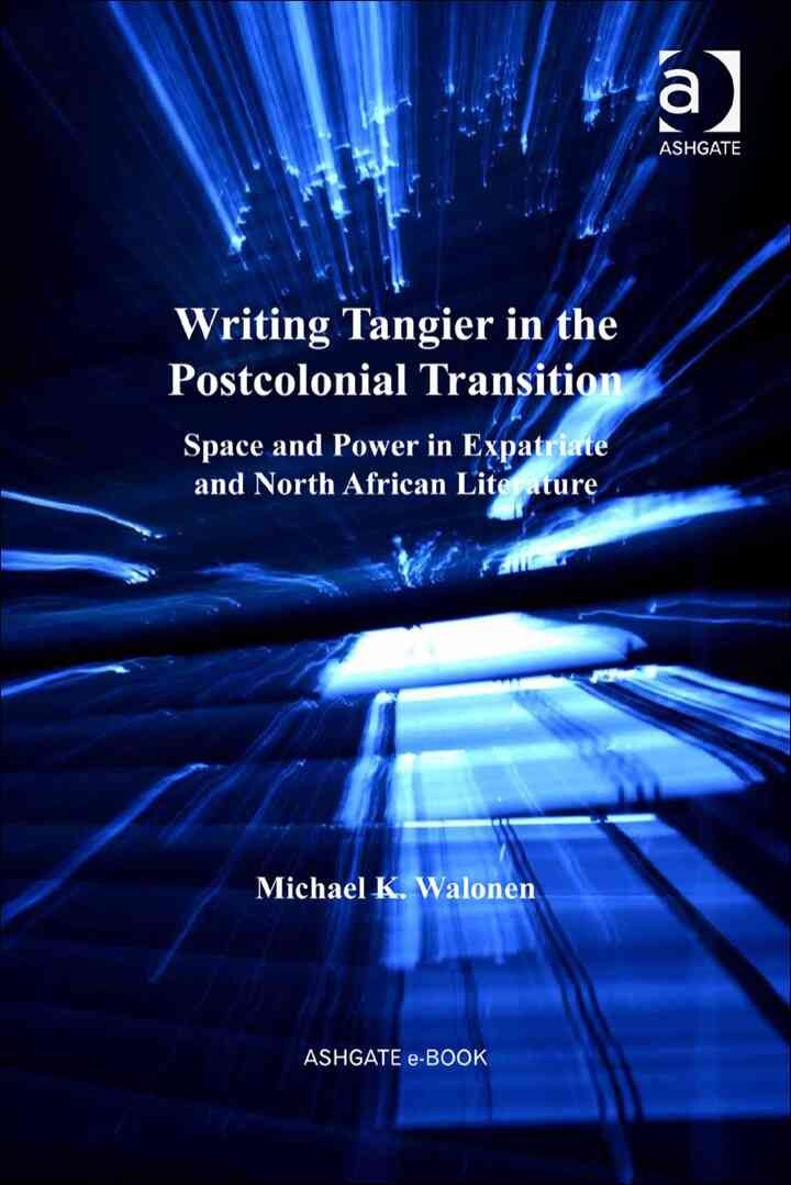 Writing Tangier in the Postcolonial Transition: Space and Power in Expatriate and North African Literature eBook