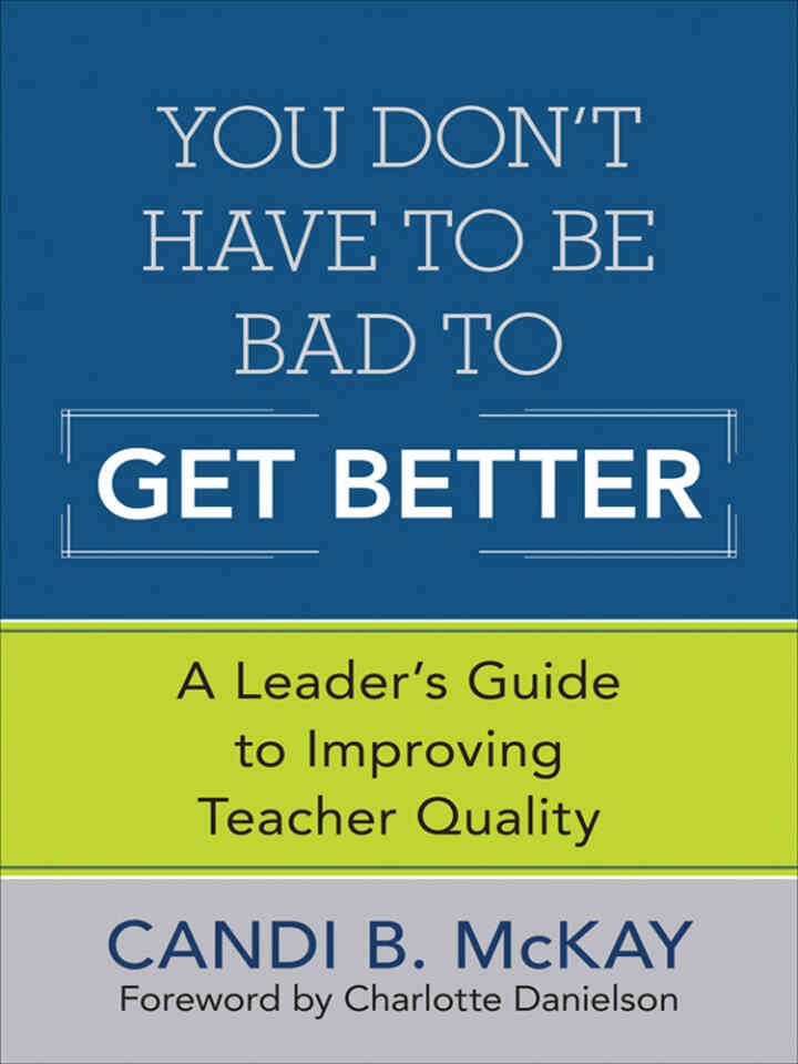 You Don’t Have to Be Bad to Get Better: A Leader’s Guide to Improving Teacher Quality, 1st Edition eBook
