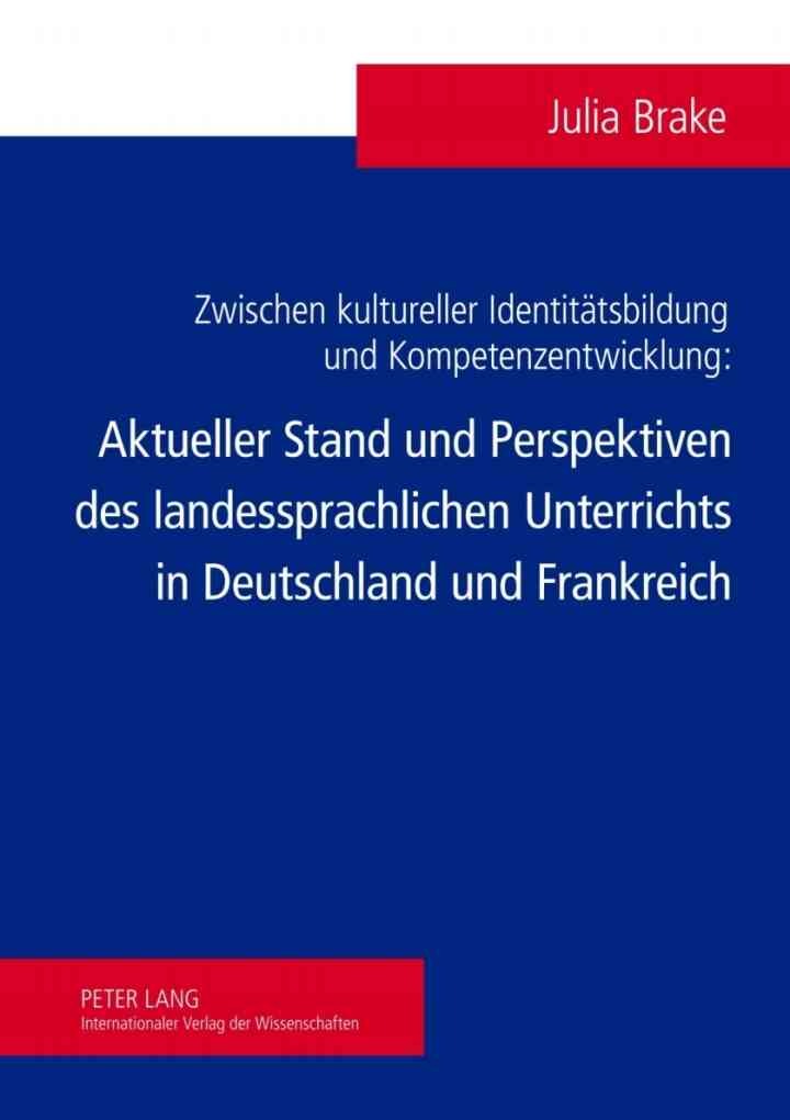 Zwischen kultureller Identitaetsbildung und Kompetenzentwicklung: Aktueller Stand und Perspektiven des landessprachlichen Unterrichts in Deutschland und Frankreich eBook
